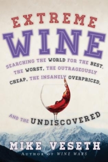 Extreme Wine : Searching the World for the Best, the Worst, the Outrageously Cheap, the Insanely Overpriced, and the Undiscovered, Paperback / softback Book Extreme Wine : Searching the World for the Best, the Worst, the Outrageously Cheap, the Insanely Overpriced, and the Undiscovered, Paperback / softback Book