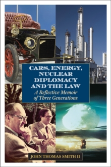 Cars, Energy, Nuclear Diplomacy and the Law : A Reflective Memoir of Three Generations, Hardback Book Cars, Energy, Nuclear Diplomacy and the Law : A Reflective Memoir of Three Generations, Hardback Book