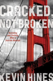 Cracked, Not Broken : Surviving and Thriving After a Suicide Attempt