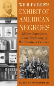 W. E. B. DuBois's Exhibit of American Negroes : African Americans at the Beginning of the Twentieth Century, Hardback Book W. E. B. DuBois's Exhibit of American Negroes : African Americans at the Beginning of the Twentieth Century, Hardback Book