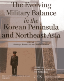 The Evolving Military Balance in the Korean Peninsula and Northeast Asia : Strategy, Resources, and Modernization, Paperback / softback Book The Evolving Military Balance in the Korean Peninsula and Northeast Asia : Strategy, Resources, and Modernization, Paperback / softback Book