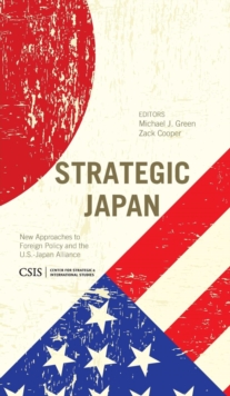 Strategic Japan : New Approaches to Foreign Policy and the U.S.-Japan Alliance, Hardback Book Strategic Japan : New Approaches to Foreign Policy and the U.S.-Japan Alliance, Hardback Book