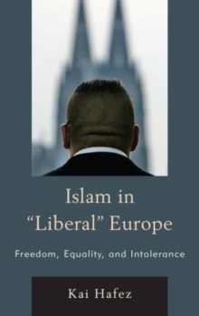 Islam in Liberal Europe : Freedom, Equality, and Intolerance, Hardback Book Islam in Liberal Europe : Freedom, Equality, and Intolerance, Hardback Book