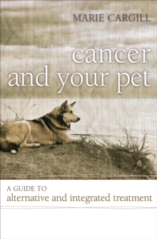 Cancer and Your Pet : A Guide to Alternative and Integrated Treatment, Hardback Book Cancer and Your Pet : A Guide to Alternative and Integrated Treatment, Hardback Book