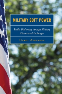 Military Soft Power : Public Diplomacy Through Military Educational Exchanges, Hardback Book Military Soft Power : Public Diplomacy Through Military Educational Exchanges, Hardback Book