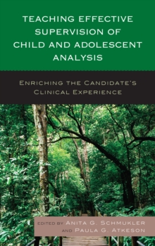 Teaching Effective Supervision of Child and Adolescent Analysis : Enriching the Candidate's Clinical Experience, Hardback Book Teaching Effective Supervision of Child and Adolescent Analysis : Enriching the Candidate's Clinical Experience, Hardback Book