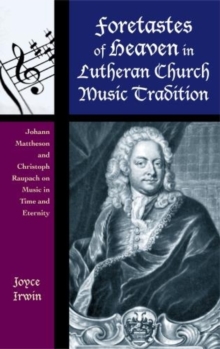 Foretastes of Heaven in Lutheran Church Music Tradition : Johann Mattheson and Christoph Raupach on Music in Time and Eternity, Hardback Book Foretastes of Heaven in Lutheran Church Music Tradition : Johann Mattheson and Christoph Raupach on Music in Time and Eternity, Hardback Book