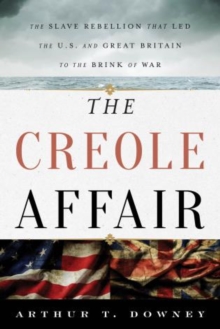 The Creole Affair : The Slave Rebellion That Led the U.S. and Great Britain to the Brink of War, Hardback Book The Creole Affair : The Slave Rebellion That Led the U.S. and Great Britain to the Brink of War, Hardback Book