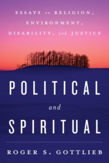 Political and Spiritual : Essays on Religion, Environment, Disability, and Justice, Paperback / softback Book Political and Spiritual : Essays on Religion, Environment, Disability, and Justice, Paperback / softback Book
