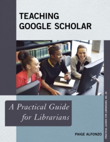Teaching Google Scholar : A Practical Guide for Librarians, Paperback Book Teaching Google Scholar : A Practical Guide for Librarians, Paperback Book