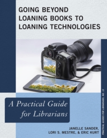 Going Beyond Loaning Books to Loaning Technologies : A Practical Guide for Librarians, Paperback / softback Book Going Beyond Loaning Books to Loaning Technologies : A Practical Guide for Librarians, Paperback / softback Book