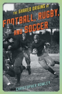 The Shared Origins of Football, Rugby, and Soccer, Hardback Book The Shared Origins of Football, Rugby, and Soccer, Hardback Book
