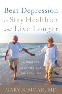 Beat Depression to Stay Healthier and Live Longer : A Guide for Older Adults and Their Families, Hardback Book Beat Depression to Stay Healthier and Live Longer : A Guide for Older Adults and Their Families, Hardback Book