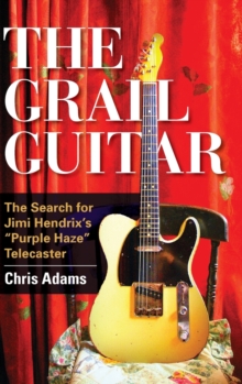 The Grail Guitar : The Search for Jimi Hendrix's Purple Haze Telecaster, Hardback Book The Grail Guitar : The Search for Jimi Hendrix's Purple Haze Telecaster, Hardback Book