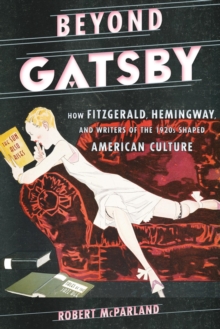 Beyond Gatsby : How Fitzgerald, Hemingway, and Writers of the 1920s Shaped American Culture, EPUB eBook Beyond Gatsby : How Fitzgerald, Hemingway, and Writers of the 1920s Shaped American Culture, EPUB eBook