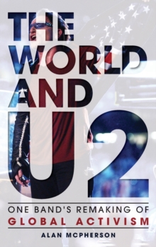 The World and U2 : One Band's Remaking of Global Activism, Hardback Book The World and U2 : One Band's Remaking of Global Activism, Hardback Book
