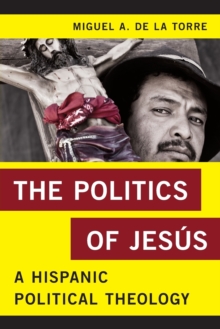 The Politics of Jesus : A Hispanic Political Theology, Paperback / softback Book The Politics of Jesus : A Hispanic Political Theology, Paperback / softback Book