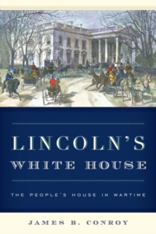 Lincoln's White House : The People's House in Wartime, Hardback Book Lincoln's White House : The People's House in Wartime, Hardback Book