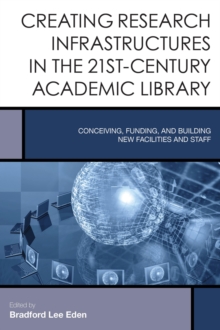 Creating Research Infrastructures in the 21st-Century Academic Library : Conceiving, Funding, and Building New Facilities and Staff, Hardback Book Creating Research Infrastructures in the 21st-Century Academic Library : Conceiving, Funding, and Building New Facilities and Staff, Hardback Book