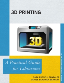 3D Printing : A Practical Guide for Librarians, Hardback Book 3D Printing : A Practical Guide for Librarians, Hardback Book