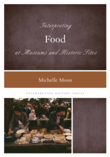 Interpreting Food at Museums and Historic Sites, Paperback / softback Book Interpreting Food at Museums and Historic Sites, Paperback / softback Book