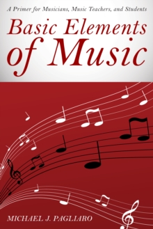 Basic Elements of Music : A Primer for Musicians, Music Teachers, and Students, Paperback Book Basic Elements of Music : A Primer for Musicians, Music Teachers, and Students, Paperback Book