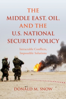 The Middle East, Oil, and the U.S. National Security Policy : Intractable Conflicts, Impossible Solutions, Hardback Book The Middle East, Oil, and the U.S. National Security Policy : Intractable Conflicts, Impossible Solutions, Hardback Book