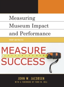 Measuring Museum Impact and Performance : Theory and Practice, Hardback Book Measuring Museum Impact and Performance : Theory and Practice, Hardback Book