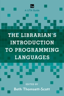 The Librarian's Introduction to Programming Languages : A LITA Guide, Paperback / softback Book The Librarian's Introduction to Programming Languages : A LITA Guide, Paperback / softback Book