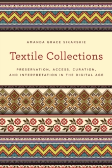 Textile Collections : Preservation, Access, Curation, and Interpretation in the Digital Age, Hardback Book Textile Collections : Preservation, Access, Curation, and Interpretation in the Digital Age, Hardback Book