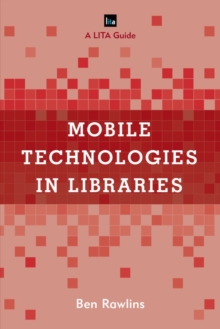 Mobile Technologies in Libraries : A LITA Guide, Hardback Book Mobile Technologies in Libraries : A LITA Guide, Hardback Book