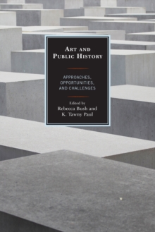 Art and Public History : Approaches, Opportunities, and Challenges, Hardback Book Art and Public History : Approaches, Opportunities, and Challenges, Hardback Book