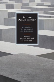 Art and Public History : Approaches, Opportunities, and Challenges, Paperback / softback Book Art and Public History : Approaches, Opportunities, and Challenges, Paperback / softback Book
