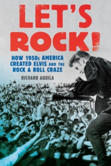 Let's Rock! : How 1950s America Created Elvis and the Rock and Roll Craze, Hardback Book Let's Rock! : How 1950s America Created Elvis and the Rock and Roll Craze, Hardback Book