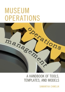 Museum Operations : A Handbook of Tools, Templates, and Models, Paperback / softback Book Museum Operations : A Handbook of Tools, Templates, and Models, Paperback / softback Book