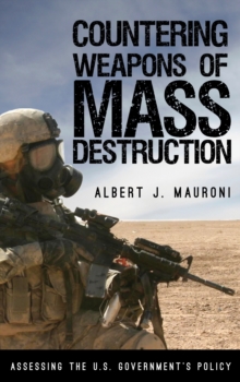 Countering Weapons of Mass Destruction : Assessing the U.S. Government's Policy, Hardback Book Countering Weapons of Mass Destruction : Assessing the U.S. Government's Policy, Hardback Book