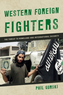 Western Foreign Fighters : The Threat to Homeland and International Security, Paperback / softback Book Western Foreign Fighters : The Threat to Homeland and International Security, Paperback / softback Book