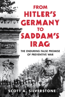 From Hitler's Germany to Saddam's Iraq : The Enduring False Promise of Preventive War