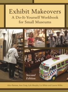 Exhibit Makeovers : A Do-It-Yourself Workbook for Small Museums, Paperback / softback Book Exhibit Makeovers : A Do-It-Yourself Workbook for Small Museums, Paperback / softback Book