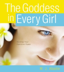 The Goddess in Every Girl : Develop Your Feminine Power