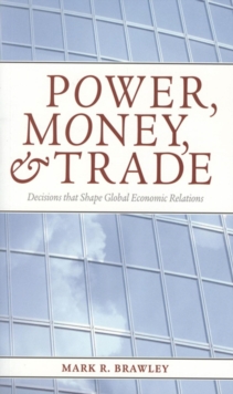 Power, Money, and Trade : Decisions that Shape Global Economic Relation