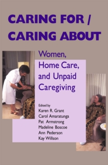 Caring For/Caring About : Women, Home Care, and Unpaid Caregiving