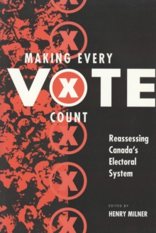 Making Every Vote Count : Reassessing Canada's Electoral System