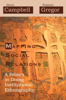 Mapping Social Relations : A Primer in Doing Institutional Ethnography