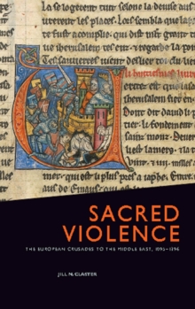 Sacred Violence : The European Crusades to the Middle East, 1095-1396