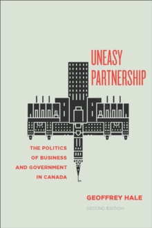 Uneasy Partnership : The Politics of Business and Government in Canada, Second Edition