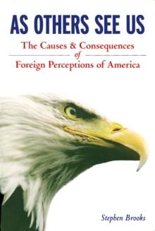 As Others See Us : The Causes and Consequences of Foreign Perceptions of America