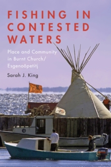 Fishing in Contested Waters : Place & Community in Burnt Church/Esgenoopetitj, Paperback / softback Book Fishing in Contested Waters : Place & Community in Burnt Church/Esgenoopetitj, Paperback / softback Book