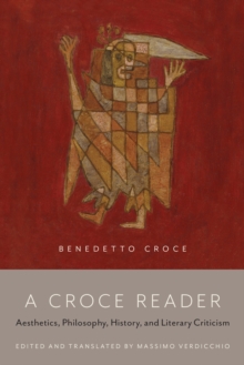 A Croce Reader : Aesthetics, Philosophy, History, and Literary Criticism, Paperback / softback Book A Croce Reader : Aesthetics, Philosophy, History, and Literary Criticism, Paperback / softback Book