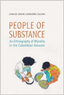 People of Substance : An Ethnography of Morality in the Colombian Amazon, Paperback Book People of Substance : An Ethnography of Morality in the Colombian Amazon, Paperback Book